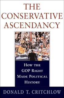 The Conservative Ascendancy: How the GOP Right Made Political History