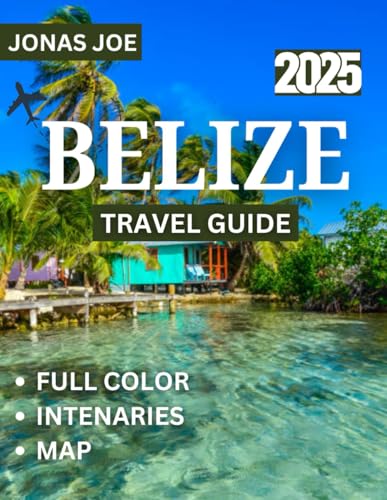 Belize TRAVEL GUIDE 2025 (Full Color): Explore the Heart of Central America