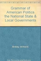 Grammar of American Politics the National State & Local Governments B0023FCAVW Book Cover