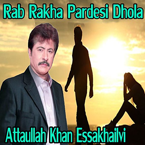 Play Rab Rakha Pardesi Dhola by Attaullah Khan Essakhailvi on Amazon Music