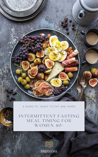 Intermittent Fasting Meal Timing for Women 40+: A Guide To Improve Health By Fasting | Learn Intermittent Fasting Easily | Loose Weight Through Fasting |Kindle Edition
