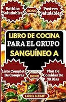 LIBRO DE COCINA PARA EL GRUPO SANGUÍNEO A: Comidas deliciosas, fáciles y antiinflamatorias por tipo de sangre para estimular la inmunidad, perder peso y mejorar la digestión (Spanish Edition) B0F5W6L39B Book Cover