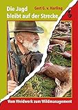 Die Jagd bleibt auf der Strecke: Vom Weidwerk zum Wildmanagement - Gert G. v. Harling 