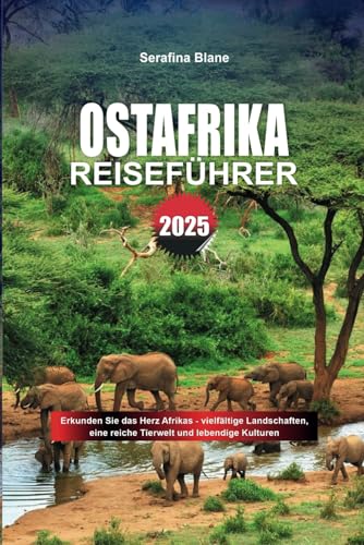 OSTAFRIKA REISEFÜHRER 2025: Erkunden Sie das Herz Afrikas - vielfältige Landschaften, eine reiche Tierwelt und lebendige Kulturen