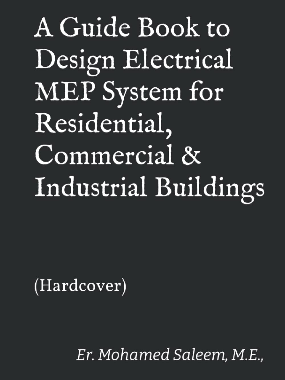 A Guide Book to Design Electrical MEP System for Residential, Commercial & Industrial Buildings: (Hardcover) Hardcover – March 27, 2022