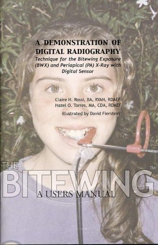 A DEMONSTRATION OF DIGITAL RADIOGRAPHY Technique for the Bitewing Exposure (BWX) and Periapical (PA) X-Ray with Digital Sensor. Subtitled THE BITEWING, A Users Manual