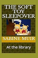 The Soft Toy Sleepover : At the Library 1095318837 Book Cover