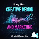 Using AI for Creative Design and Marketing (English Edition)