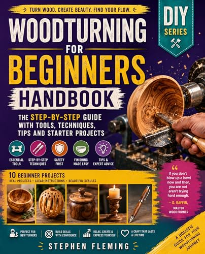 Woodturning for Beginners Handbook: The Step-by-Step Guide with Tools, Techniques, Tips and Starter Projects (DIY Series Book 6)