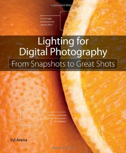Lighting for Digital Photography: From Snapshots to Great Shots by Arena, Syl 1 edition (2012)