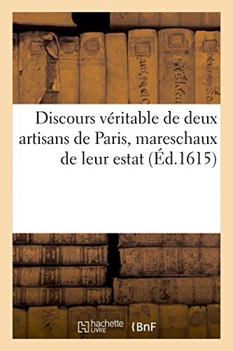 Discours Véritable de Deux Artisans de Paris, Mareschaux de Leur Estat (Sciences Sociales) (French Edition)