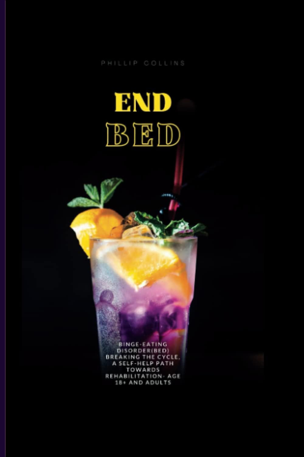 END BED: Binge-Eating Disorder(BED) Breaking the Cycle, A self-help path towards rehabilitation- Age 18+ and adults