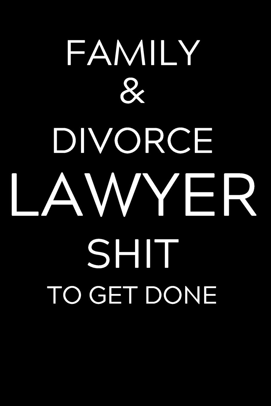 Family & Divorce Lawyer Shit To Get Done: Lined Journal Notebook, 6x9, Soft Cover, Matte Finish, Funny Sarcastic Journal Notepad for Women and Men To Write In, Family & Divorce Lawyer Gift 110 Page