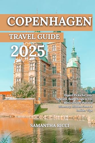 COPENHAGEN TRAVEL GUIDE 2025: Expert Picks for your Vacation, Best Things to Do, Meticulously Planned Itinerary, Hidden Gems & Insider Tips