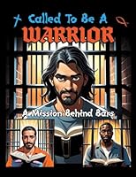 Called to be a Warrior: A Mission Behind Bars B0DG97NRZN Book Cover