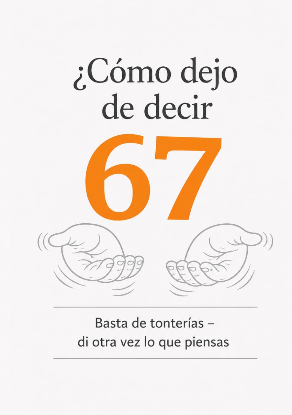 ¿Cómo dejo de decir 67?: Basta de tonterías – di otra vez lo que piensas