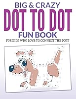 Big & Crazy Dot To Dot Fun Book: For Kids Who Love To Connect The Dots 1512212857 Book Cover
