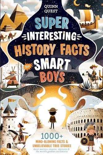 Super Interesting History Facts for Smart Boys: 1000+ Mind-Blowing Facts & Crazy Stories About Ancient Civilizations, Warriors, Explorers, Empires & More ... (Brain Boosting Gifts for Kids Book 2)