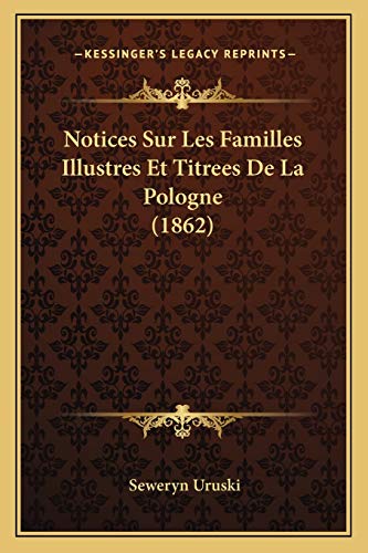 Notices Sur Les Familles Illustres Et Titrees De La Pologne (1862) (French Edition)