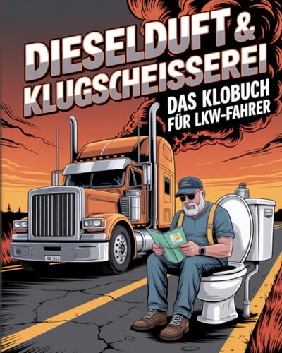 Dieselduft & Klugscheißerei - Das Klobuch Für LKW-Fahrer: Humorvolle Sammlung aus unnützem Wissen, schrägen Fakten und kuriosen Anekdoten - Das witzige Truck Buch & LKW-Fahrer Geschenk für Männer.
