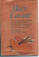 Mary Cassatt The Story of the American Woman, Friend of Degas and Manet, of the Statesman Clemenceau, and of the Poet Mallarme, Who Herself Became a World Famous Artist B001BLYRR4 Book Cover