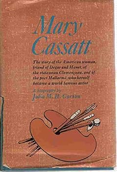 Mary Cassatt The Story of the American Woman, Friend of Degas and Manet, of the Statesman Clemenceau, and of the Poet Mallarme, Who Herself Became a World Famous Artist