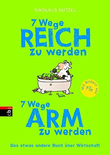 7 Wege reich zu werden - 7 Wege arm zu werden: Das etwas andere Buch über Wirtschaft 7 Wege reich zu werden - 7 Wege arm zu werden: Das etwas andere Buch über Wirtschaft