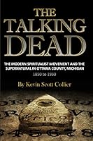 The Talking Dead: The Modern Spiritualist Movement and the Supernatural in Ottawa County, Michigan, 1850 to 1930 1519399804 Book Cover