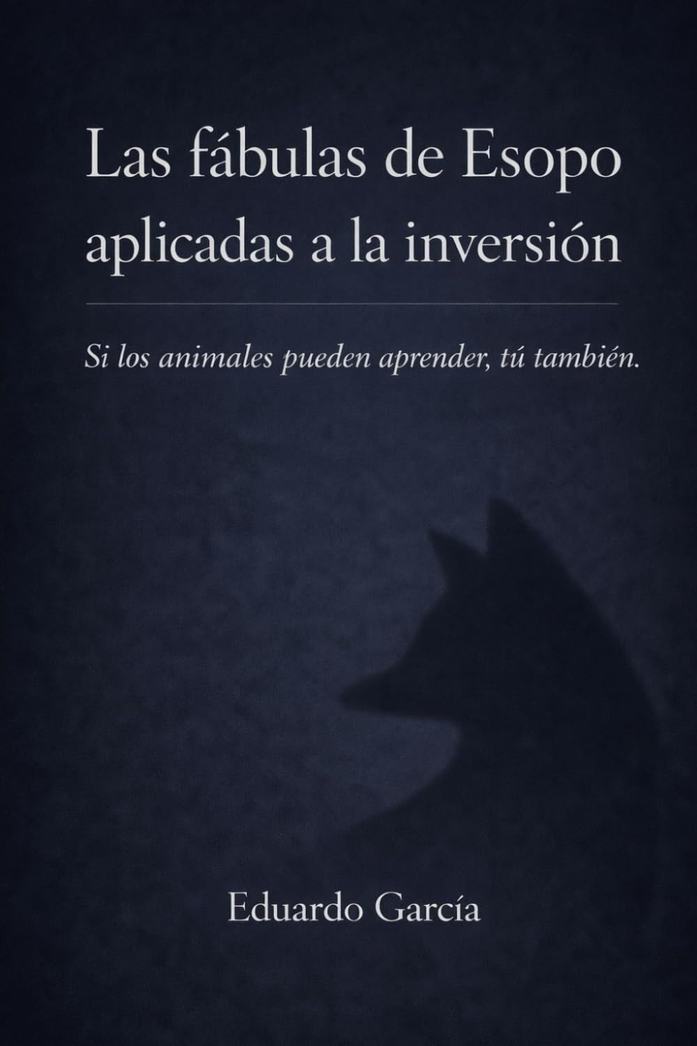 LAS FÁBULAS DE ESOPO APLICADAS A LA INVERSIÓN: Si los animales pueden aprender, tú también (EMPRENDIMIENTO E INVERSIÓN SIN FÓRMULAS MÁGICAS)