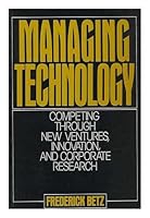 Managing Technology: Competing Through New Ventures, Innovation, and Corporate Research 0135508495 Book Cover