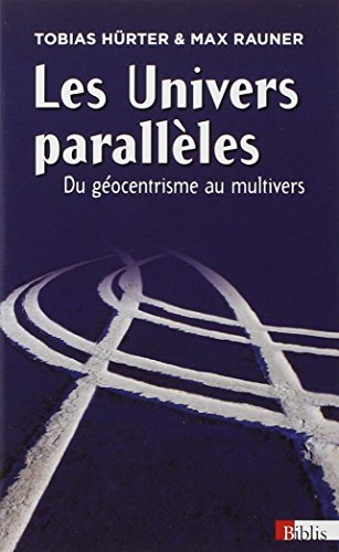 Télécharger Les Univers parallèles : du géocentrisme au multivers Livre PDF Gratuit