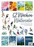  Aquarell Übungs-Buch – 52 Wochen Watercolor: Aquarell-Übungen für ein ganzes Jahr. Aquarell-Bilder malen lernen für Anfänger und Fortgeschrittene