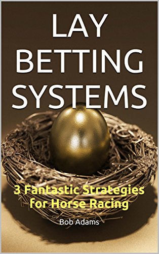 LAY BETTING SYSTEMS: 3 Fantastic Strategies for Horse Racing