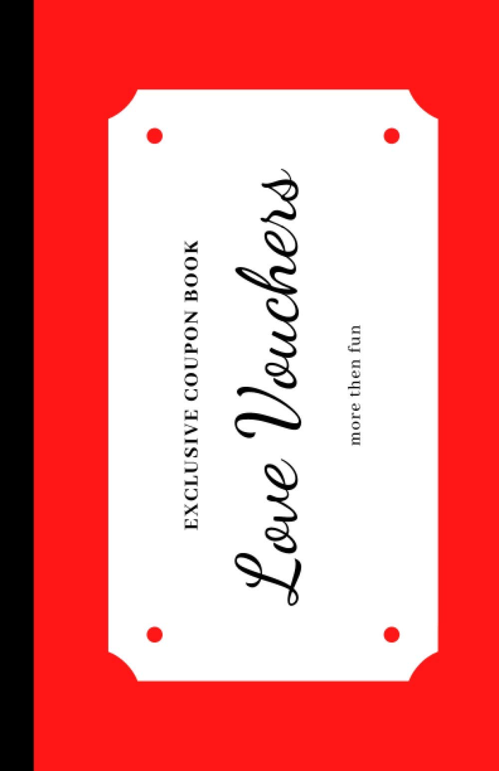Exclusive Coupon Book - Love Vouchers. 40 ready romantic and noughty vouchers + 10 blank. Best gift for her, him, husband, wife: Esclusive Valentines ... 40 ready ideas + 10 blank coupons to fill-in