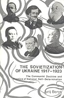 The Sovietization of Ukraine, 1917-1923: The Communist Doctrine and Practice of National Self-Determination, Revised Edition 0920862039 Book Cover