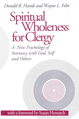 Spiritual Wholeness for Clergy: A New Psychology Of Intimacy With God, Self And Others