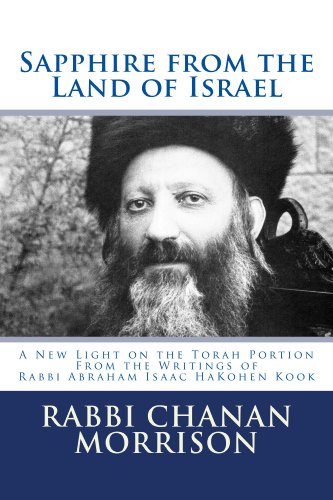 Sapphire from the Land of Israel - A New Light on the Weekly Torah Portion from the Writings of Rabbi Abraham Isaac HaKohen Kook: Insightful Bible Commentary ... on the Parasha Based on Rav Kook's Thought