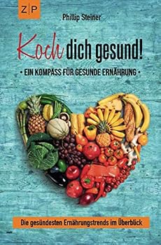 Koch Dich Gesund - ein Kompass F?r Gesunde Ern?hrung : Gesund Kochen und Mit Ern?hrung Heilen, Die Ges?ndesten Ern?hrungstrends Im ?berblick