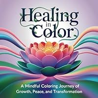 Healing in Color: A Mindful Coloring Journey: Inspiring Growth, Peace, and Transformation through 37 Unique Pages of Art B0F5MKG5HG Book Cover