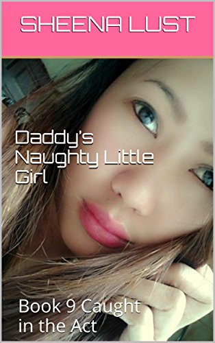 Daddy’s Naughty Little Girl: Book 9 Caught in the Act (Daddy's Naughty Little Girl)