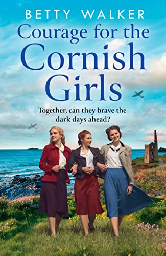 Courage for the Cornish Girls: The feel-good, heartwarming WW2 historical homefront saga family drama to cosy up with (The Cornish Girls Series) (Book 3)