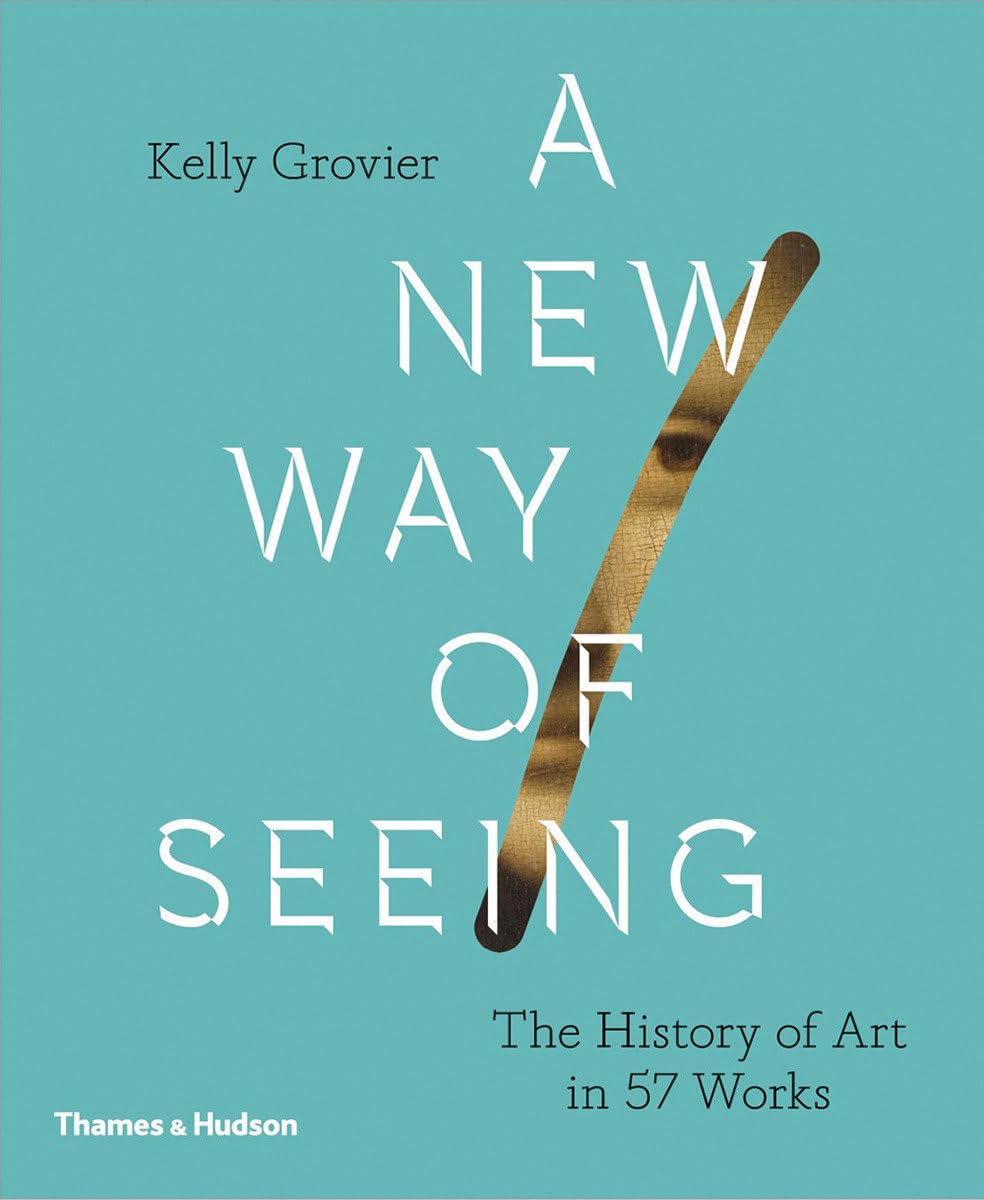 A New Way of Seeing: The History of Art in 57 Works [hardcover] Grovier, Kelly [