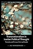 Transnationalism in Iranian Political Thought: The Life and Times of Ahmad Fardid (The Global Middle East, Series Number 1)