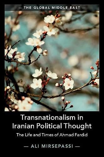 Transnationalism in Iranian Political Thought: The Life and Times of Ahmad Fardid: 1 (The Global Middle East, Series Number 1)