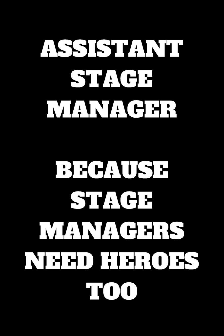 Assistant Stage Manager Because Stage Managers Need Heroes Too: Assistant Stage Manager Journal, Assistant Stage Manager Appreciation Gifts, Assistant ... Notebook (6 x 9 Lined Notebook, 120 pages)