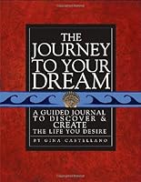 JOURNEY TO YOUR DREAM: A Guided Journal To Discover & Create The Life You Desire (hidden spiral binding) (H) 0985054301 Book Cover