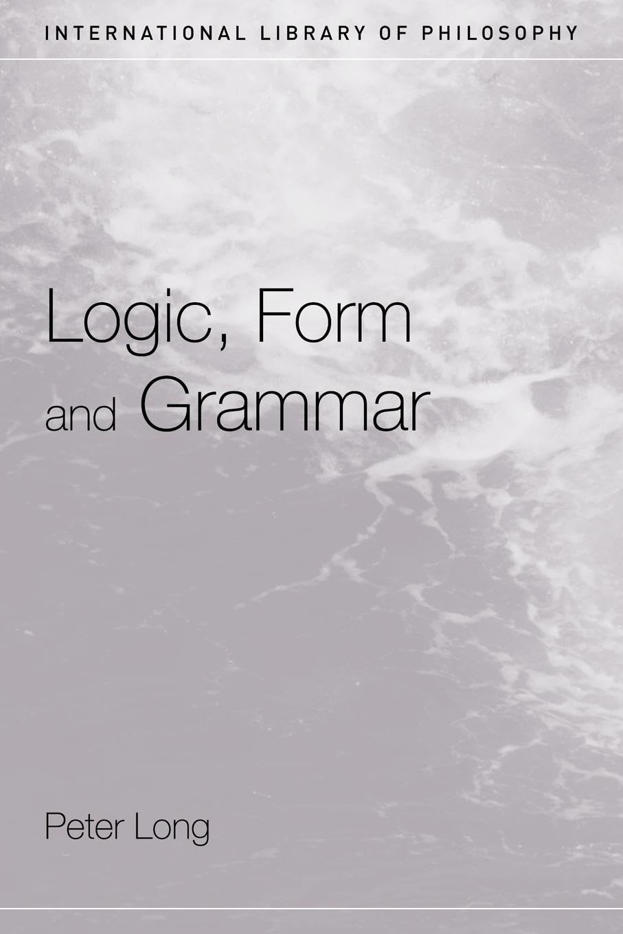 Logic, Form and Grammar (International Library of Philosophy)