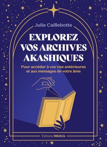 Explorez vos archives akashiques - pour découvrir les messages de votre âme et libérer vos pleins po