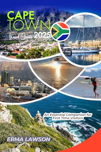 CAPE TOWN TRAVEL GUIDE 2025: An Essential Companion for First Time Visitors
