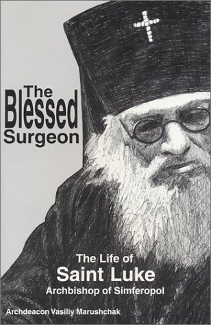 The Blessed Surgeon: The Life of Saint Luke of Simferopol